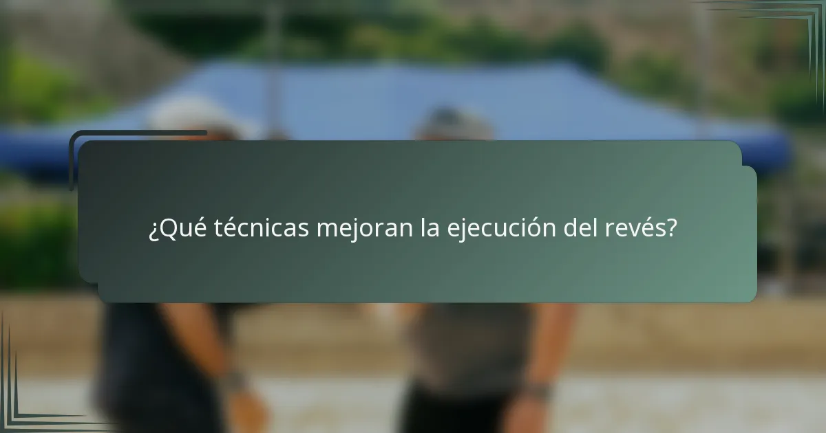 ¿Qué técnicas mejoran la ejecución del revés?