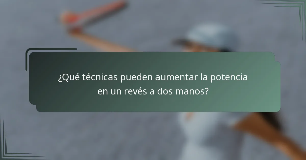 ¿Qué técnicas pueden aumentar la potencia en un revés a dos manos?