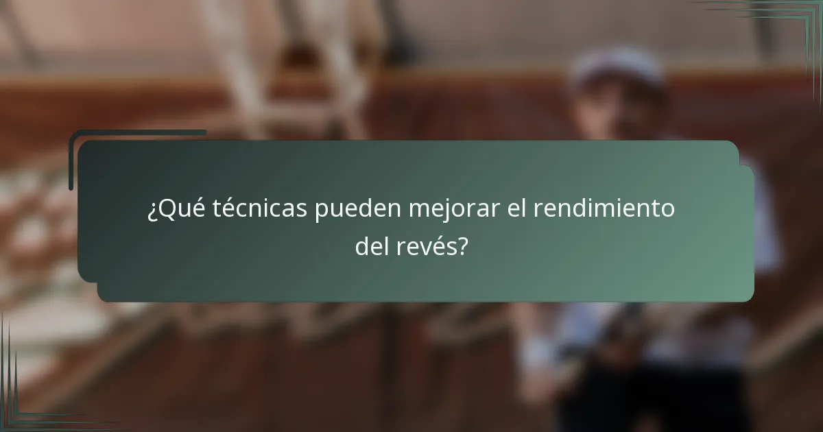 ¿Qué técnicas pueden mejorar el rendimiento del revés?