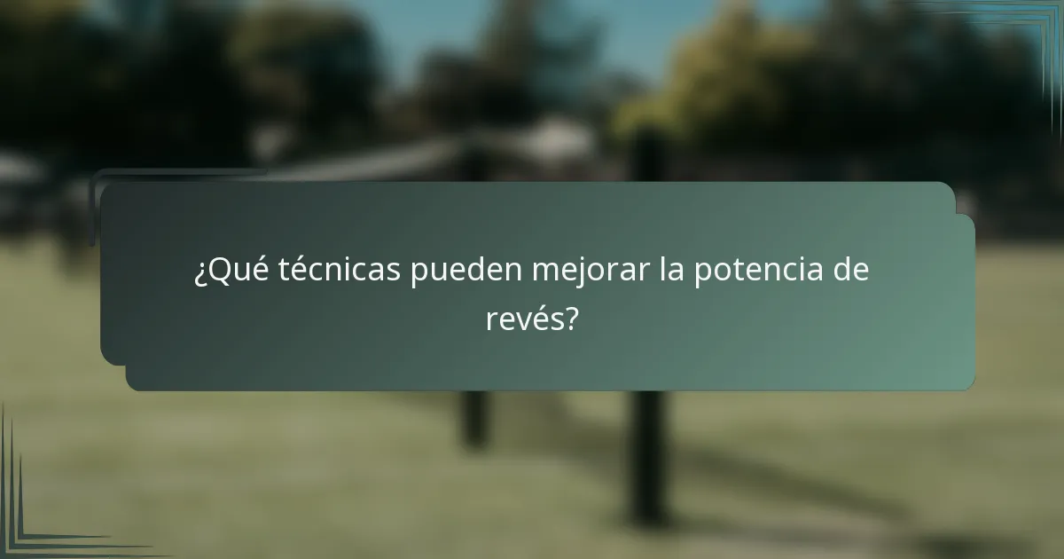 ¿Qué técnicas pueden mejorar la potencia de revés?